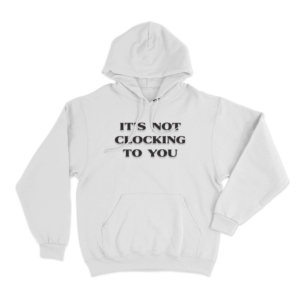 Its Not Clocking Unisex Hoodie White