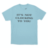 Its Not Clocking Unisex T Shirt Sky Blue 1