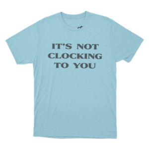 Its Not Clocking Unisex T Shirt Sky Blue 1
